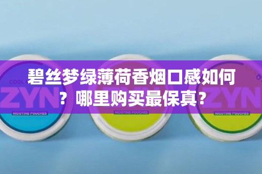 碧丝梦绿薄荷香烟口感如何？哪里购买最保真？